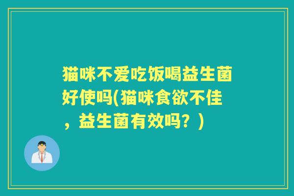 猫咪不爱吃饭喝益生菌好使吗(猫咪不佳，益生菌有效吗？)