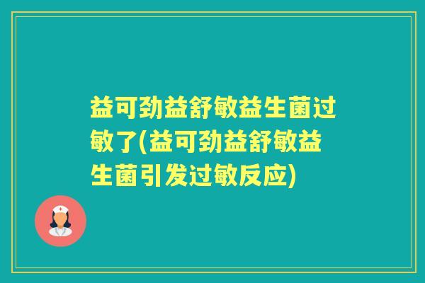 益可劲益舒敏益生菌了(益可劲益舒敏益生菌引发反应) 益可劲益舒敏益生菌了(益可劲益舒敏益生菌引发反应)