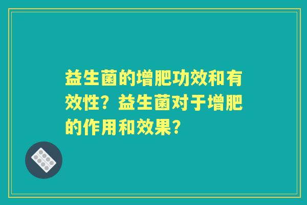 益生菌的增肥功效和有效性？益生菌对于增肥的作用和效果？