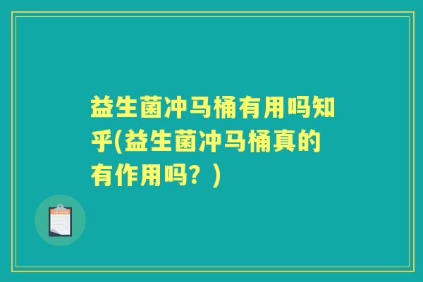益生菌冲马桶有用吗知乎(益生菌冲马桶真的有作用吗？)