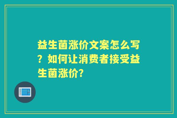 益生菌涨价文案怎么写？如何让消费者接受益生菌涨价？