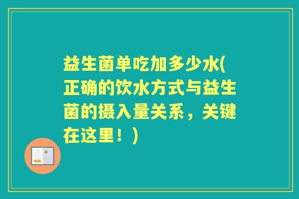益生菌单吃加多少水(正确的饮水方式与益生菌的摄入量关系，关键在这里！)