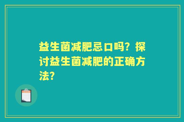 益生菌忌口吗？探讨益生菌的正确方法？
