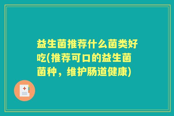 益生菌推荐什么菌类好吃(推荐可口的益生菌菌种，维护肠道健康)