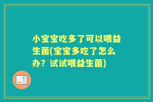 小宝宝吃多了可以喂益生菌(宝宝多吃了怎么办？试试喂益生菌)