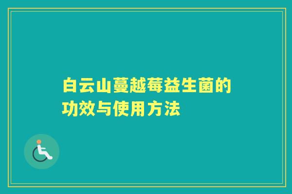 白云山蔓越莓益生菌的功效与使用方法
