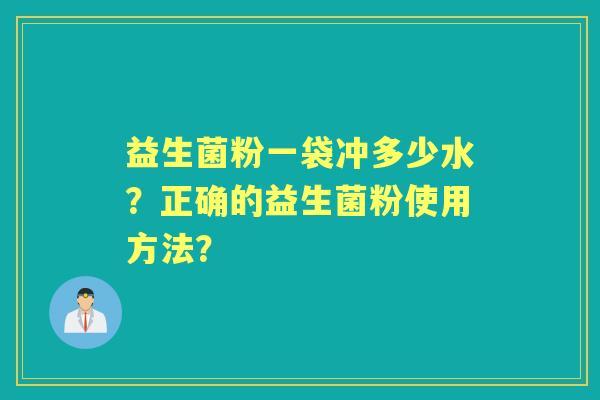 益生菌粉一袋冲多少水？正确的益生菌粉使用方法？
