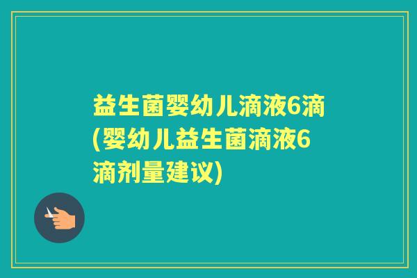 益生菌婴幼儿滴液6滴(婴幼儿益生菌滴液6滴剂量建议)