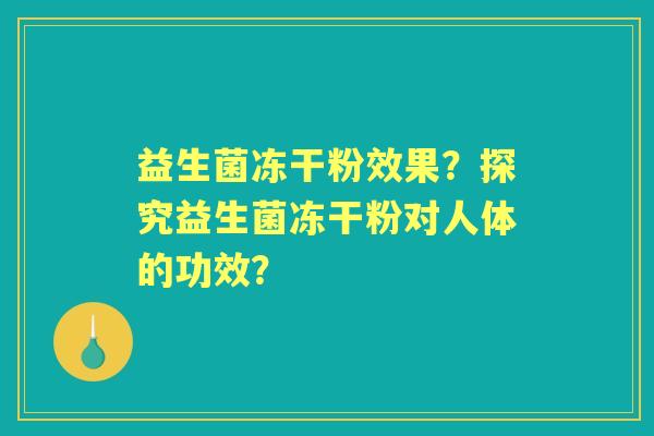 益生菌冻干粉效果？探究益生菌冻干粉对人体的功效？