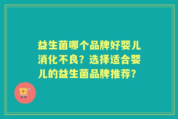 益生菌哪个品牌好婴儿？选择适合婴儿的益生菌品牌推荐？