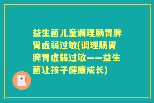 益生菌儿童调理肠胃脾胃虚弱(调理肠胃脾胃虚弱——益生菌让孩子健康成长)