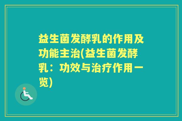 益生菌发酵乳的作用及功能主(益生菌发酵乳：功效与作用一览)