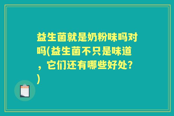 益生菌就是奶粉味吗对吗(益生菌不只是味道,它们还有哪些好处?) 益生菌就是奶粉味吗对吗(益生菌不只是味道,它们还有哪些好处?)
