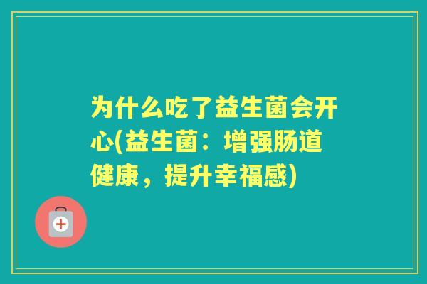 为什么吃了益生菌会开心(益生菌：增强肠道健康，提升幸福感)