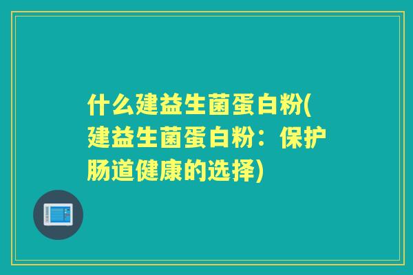 什么建益生菌蛋白粉(建益生菌蛋白粉：保护肠道健康的选择)