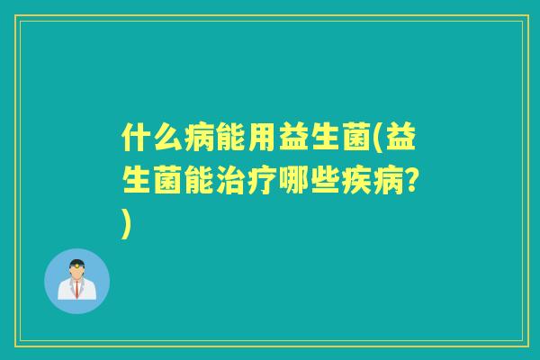 什么能用益生菌(益生菌能哪些？)