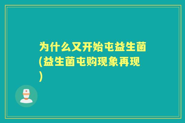 为什么又开始屯益生菌(益生菌屯购现象再现)