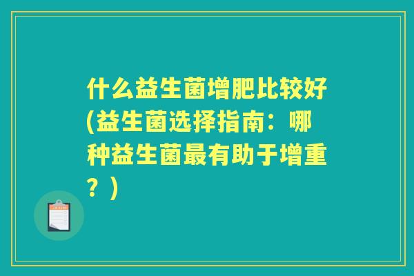 什么益生菌增肥比较好(益生菌选择指南：哪种益生菌有助于增重？)