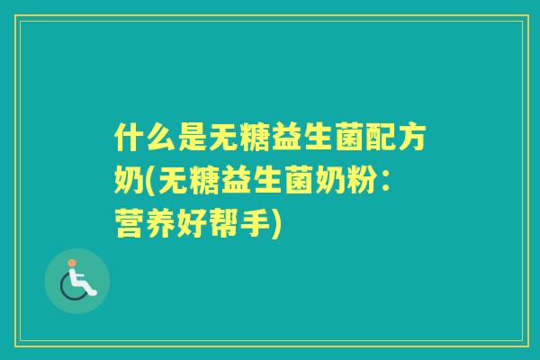 什么是无糖益生菌配方奶(无糖益生菌奶粉：营养好帮手)