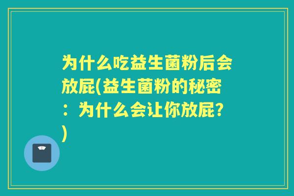 为什么吃益生菌粉后会放屁(益生菌粉的秘密：为什么会让你放屁？)