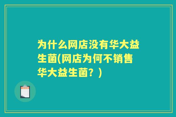 为什么网店没有华大益生菌(网店为何不销售华大益生菌？)