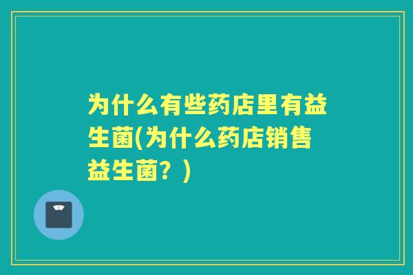 为什么有些药店里有益生菌(为什么药店销售益生菌？)
