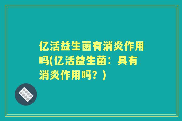 亿活益生菌有作用吗(亿活益生菌：具有作用吗？)