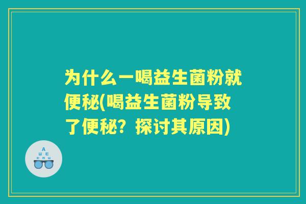 为什么一喝益生菌粉就(喝益生菌粉导致了？探讨其原因)
