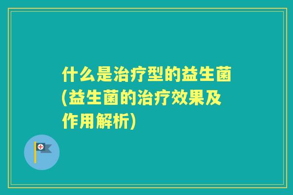 什么是型的益生菌(益生菌的效果及作用解析)