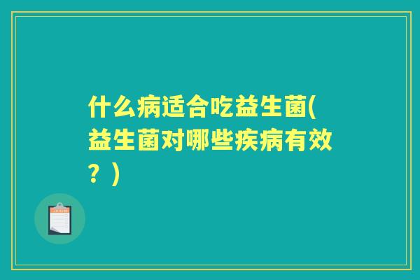 什么适合吃益生菌(益生菌对哪些有效？)