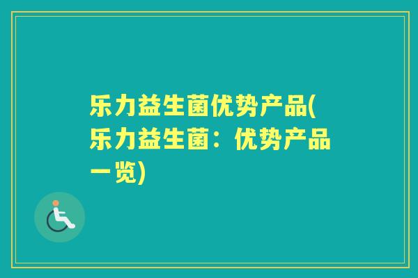 乐力益生菌优势产品(乐力益生菌：优势产品一览)