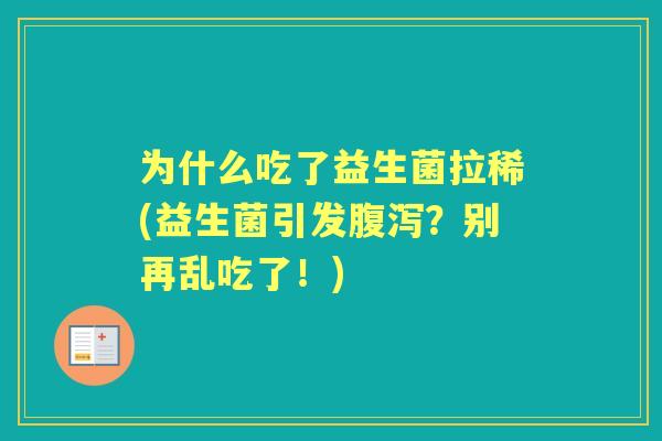 为什么吃了益生菌拉稀(益生菌引发？别再乱吃了！)