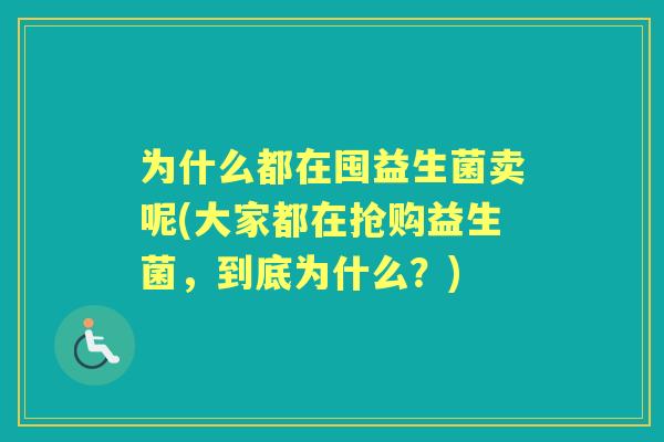 为什么都在囤益生菌卖呢(大家都在抢购益生菌，到底为什么？)