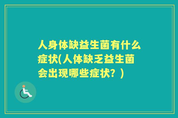 人身体缺益生菌有什么症状(人体缺乏益生菌会出现哪些症状？)