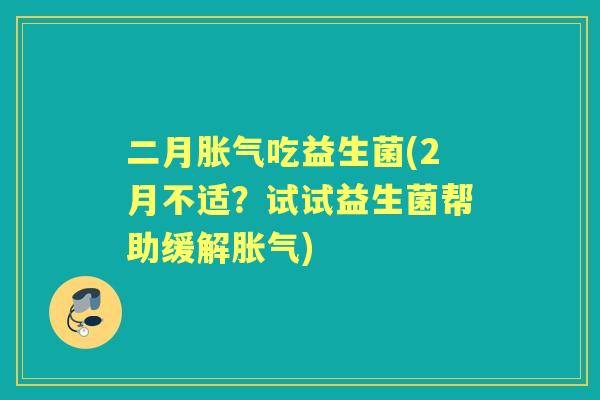 二月吃益生菌(2月不适？试试益生菌帮助缓解)