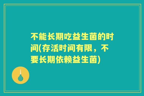 不能长期吃益生菌的时间(存活时间有限，不要长期依赖益生菌)