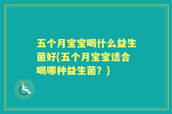 五个月宝宝喝什么益生菌好(五个月宝宝适合喝哪种益生菌？)