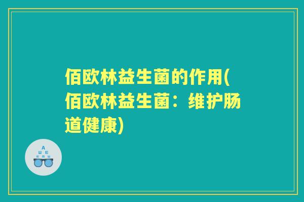 佰欧林益生菌的作用(佰欧林益生菌：维护肠道健康)