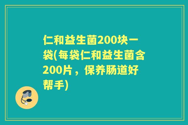 仁和益生菌200块一袋(每袋仁和益生菌含200片，保养肠道好帮手)