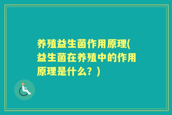 养殖益生菌作用原理(益生菌在养殖中的作用原理是什么？)