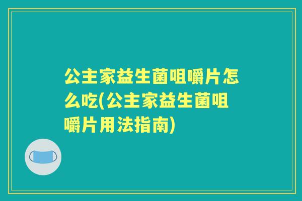 公主家益生菌咀嚼片怎么吃(公主家益生菌咀嚼片用法指南)