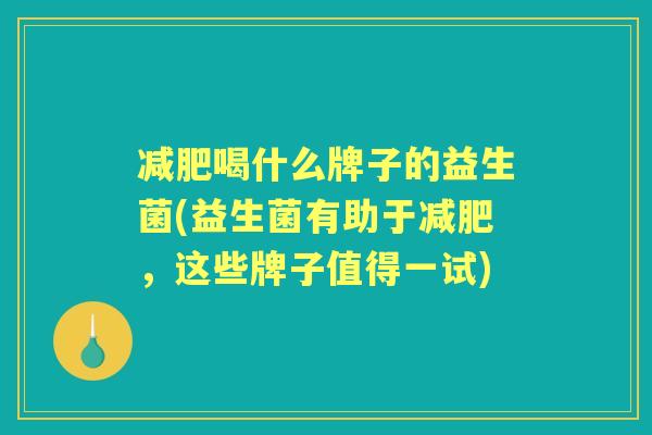 喝什么牌子的益生菌(益生菌有助于，这些牌子值得一试)