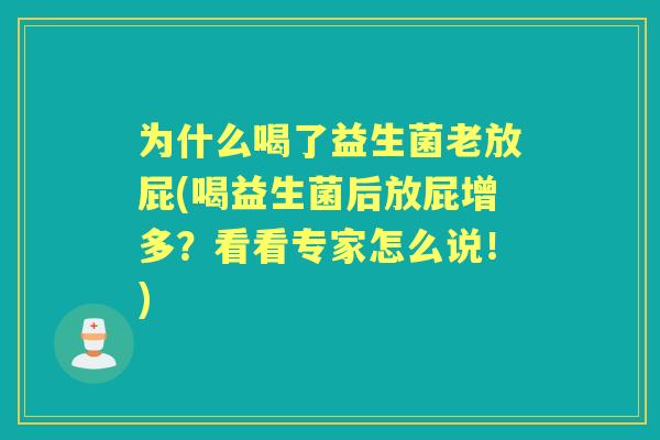 为什么喝了益生菌老放屁(喝益生菌后放屁增多？看看专家怎么说！)