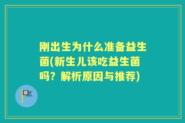刚出生为什么准备益生菌(新生儿该吃益生菌吗？解析原因与推荐)