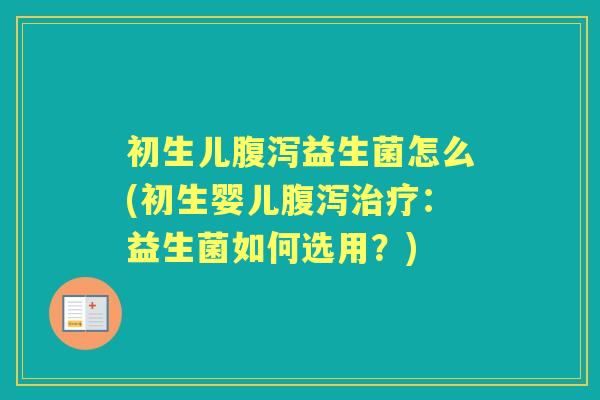初生儿益生菌怎么(初生婴儿：益生菌如何选用？)