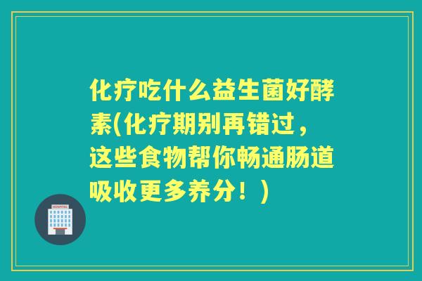 吃什么益生菌好酵素(期别再错过，这些食物帮你畅通肠道吸收更多养分！)