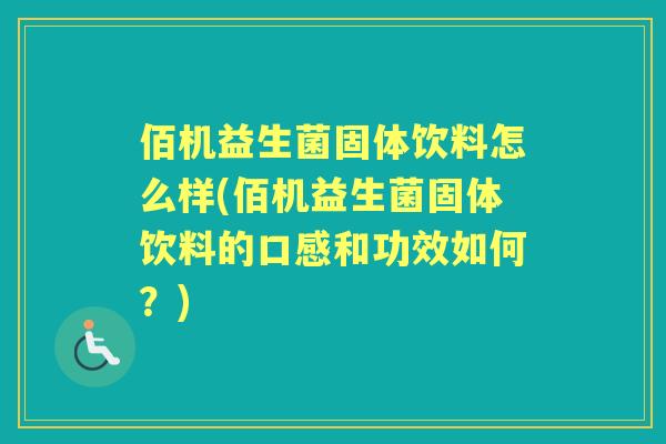佰机益生菌固体饮料怎么样(佰机益生菌固体饮料的口感和功效如何？)