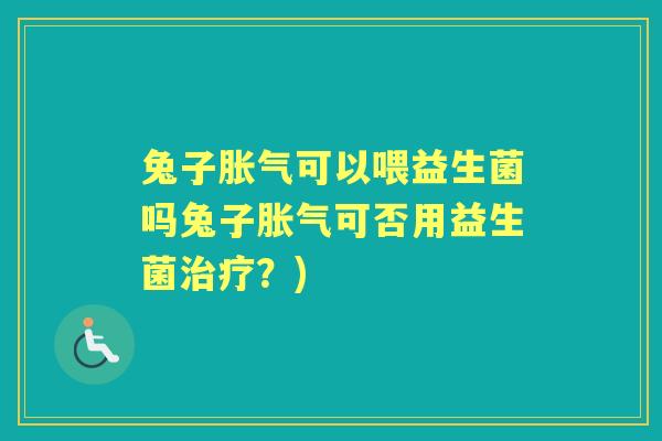 兔子可以喂益生菌吗兔子可否用益生菌？)