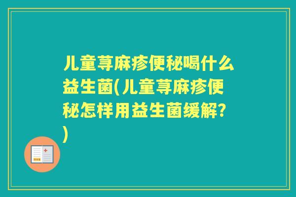 儿童荨麻疹喝什么益生菌(儿童荨麻疹怎样用益生菌缓解？)