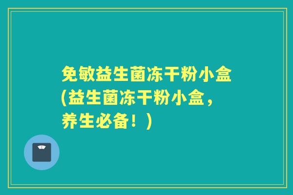 免敏益生菌冻干粉小盒(益生菌冻干粉小盒，养生必备！)